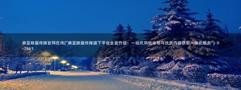 麻豆视频网站：麻豆映画传媒官网在线(\